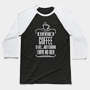 A Day Without Coffee Is Like Baseball T-Shirt